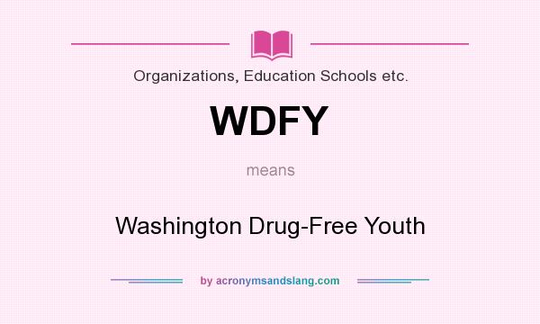 What does WDFY mean? It stands for Washington Drug-Free Youth