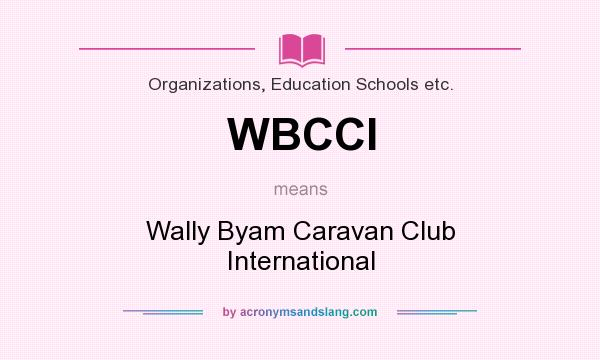 What does WBCCI mean? It stands for Wally Byam Caravan Club International