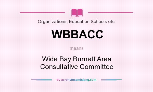 What does WBBACC mean? It stands for Wide Bay Burnett Area Consultative Committee