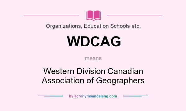 What does WDCAG mean? It stands for Western Division Canadian Association of Geographers