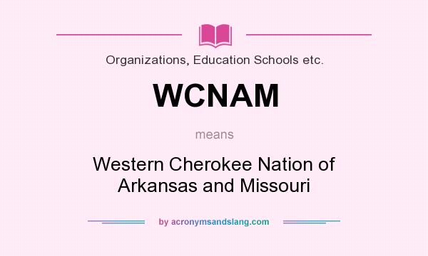 What does WCNAM mean? It stands for Western Cherokee Nation of Arkansas and Missouri