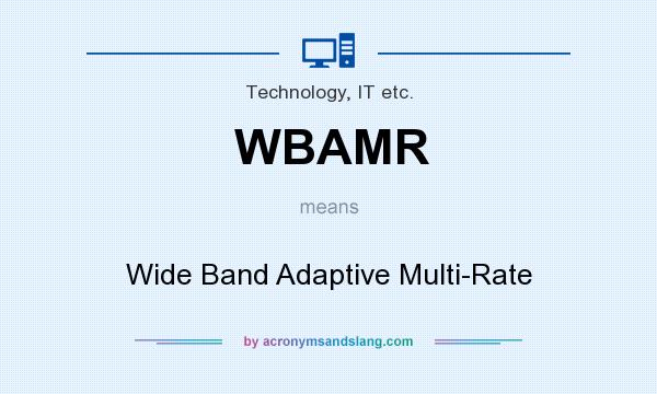 What does WBAMR mean? It stands for Wide Band Adaptive Multi-Rate