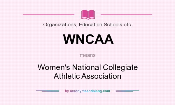 What does WNCAA mean? It stands for Women`s National Collegiate Athletic Association