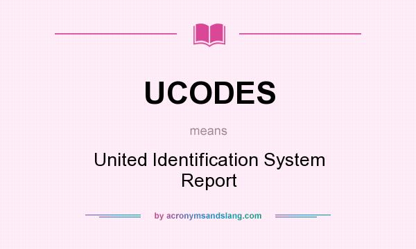 What does UCODES mean? It stands for United Identification System Report