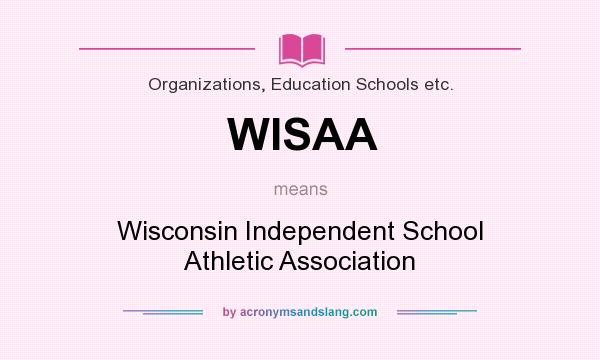 What does WISAA mean? It stands for Wisconsin Independent School Athletic Association