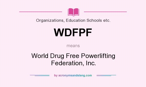 What does WDFPF mean? It stands for World Drug Free Powerlifting Federation, Inc.