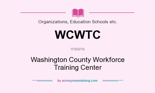 What does WCWTC mean? It stands for Washington County Workforce Training Center