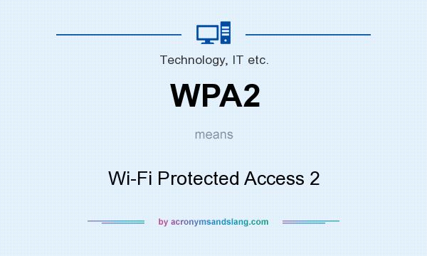 What does WPA2 mean? It stands for Wi-Fi Protected Access 2