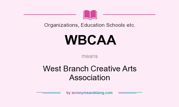 What does WBCAA mean? It stands for West Branch Creative Arts Association
