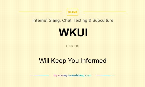 What does WKUI mean? It stands for Will Keep You Informed