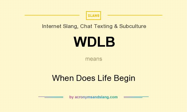 What does WDLB mean? It stands for When Does Life Begin