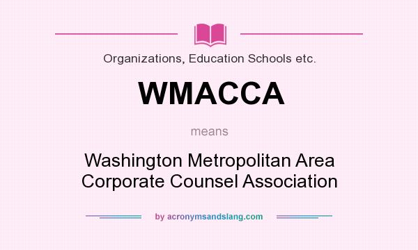 What does WMACCA mean? It stands for Washington Metropolitan Area Corporate Counsel Association
