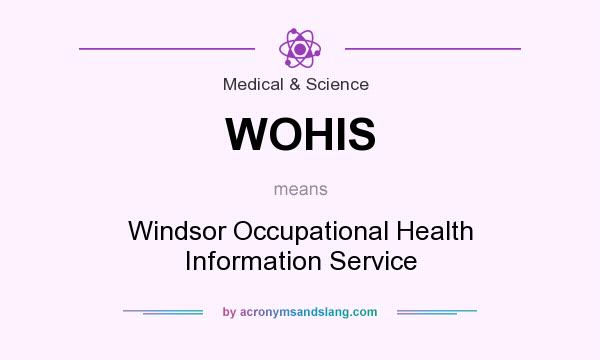 What does WOHIS mean? It stands for Windsor Occupational Health Information Service