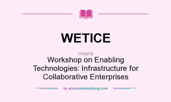 What does WETICE mean? It stands for Workshop on Enabling Technologies: Infrastructure for Collaborative Enterprises