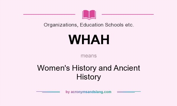 What does WHAH mean? It stands for Women`s History and Ancient History