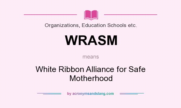 What does WRASM mean? It stands for White Ribbon Alliance for Safe Motherhood