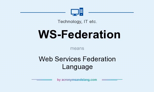 What does WS-Federation mean? It stands for Web Services Federation Language