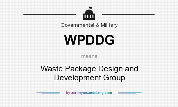 What does WPDDG mean? It stands for Waste Package Design and Development Group