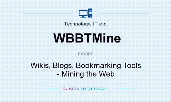 What does WBBTMine mean? It stands for Wikis, Blogs, Bookmarking Tools - Mining the Web