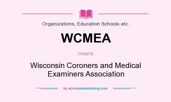 What does WCMEA mean? It stands for Wisconsin Coroners and Medical Examiners Association