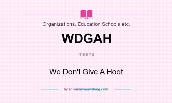 What does WDGAH mean? It stands for We Don`t Give A Hoot