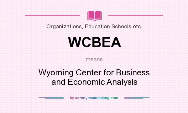 What does WCBEA mean? It stands for Wyoming Center for Business and Economic Analysis