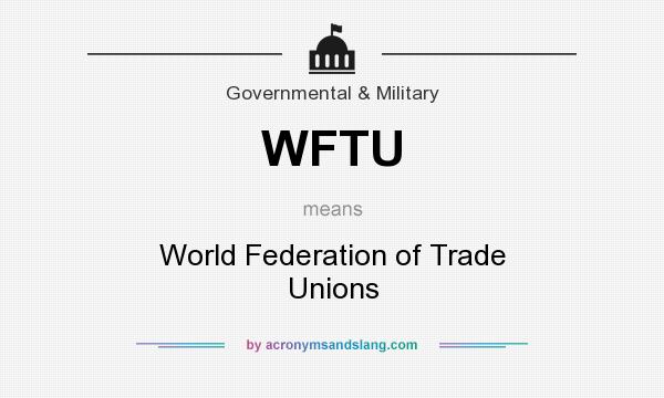 What does WFTU mean? It stands for World Federation of Trade Unions
