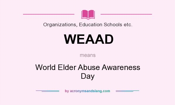 What does WEAAD mean? It stands for World Elder Abuse Awareness Day