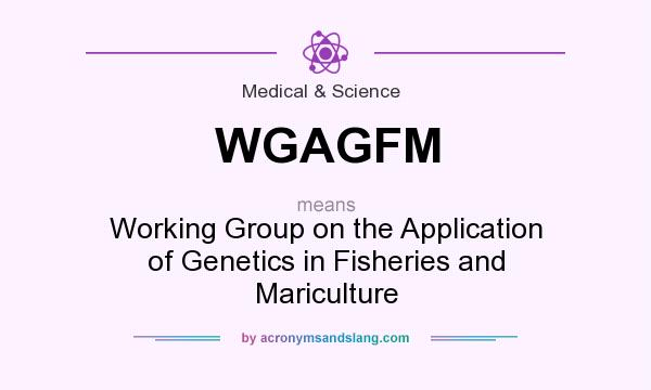What does WGAGFM mean? It stands for Working Group on the Application of Genetics in Fisheries and Mariculture