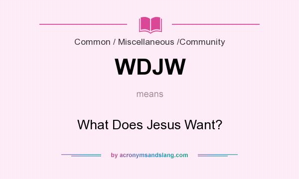 What does WDJW mean? It stands for What Does Jesus Want?