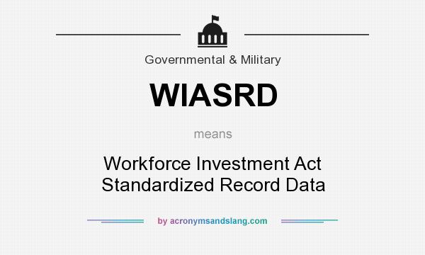 What does WIASRD mean? It stands for Workforce Investment Act Standardized Record Data