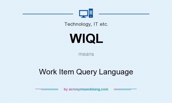 What does WIQL mean? It stands for Work Item Query Language