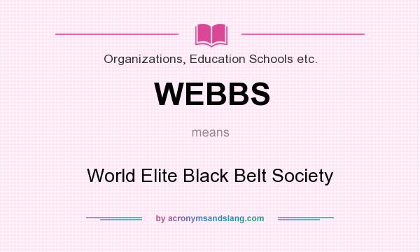 What does WEBBS mean? It stands for World Elite Black Belt Society