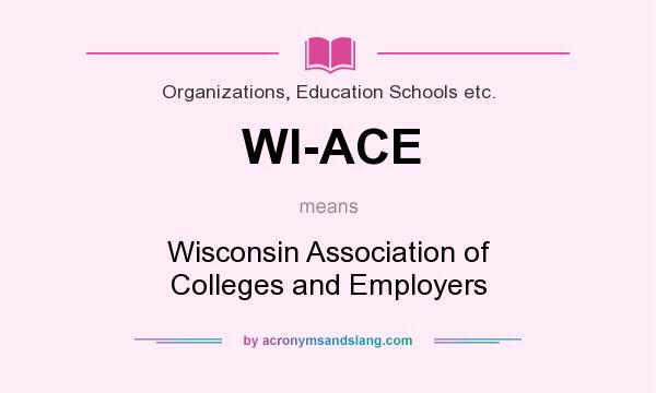 What does WI-ACE mean? It stands for Wisconsin Association of Colleges and Employers
