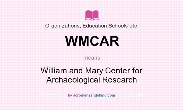 What does WMCAR mean? It stands for William and Mary Center for Archaeological Research