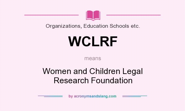 What does WCLRF mean? It stands for Women and Children Legal Research Foundation