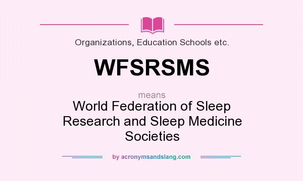 What does WFSRSMS mean? It stands for World Federation of Sleep Research and Sleep Medicine Societies