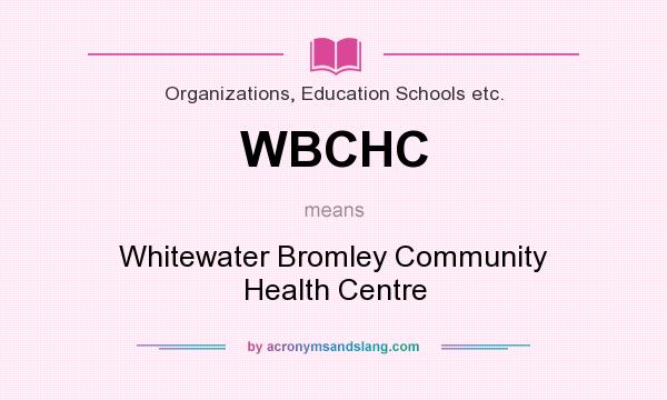 What does WBCHC mean? It stands for Whitewater Bromley Community Health Centre