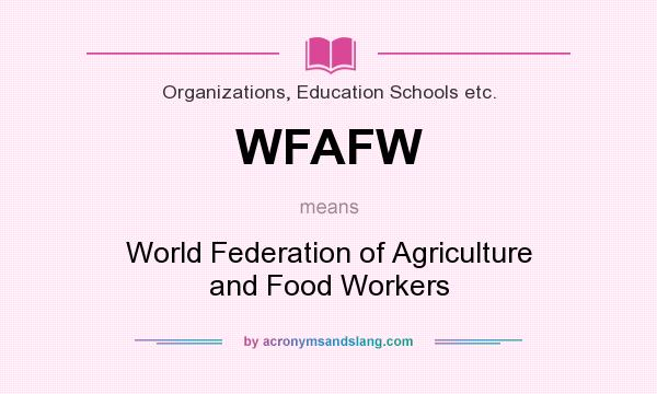 What does WFAFW mean? It stands for World Federation of Agriculture and Food Workers