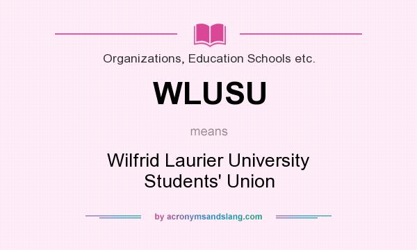 What does WLUSU mean? It stands for Wilfrid Laurier University Students` Union