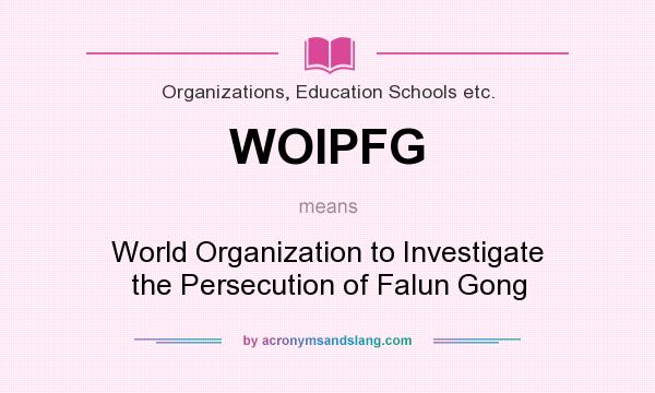 What does WOIPFG mean? It stands for World Organization to Investigate the Persecution of Falun Gong