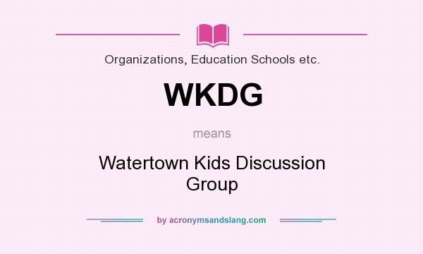 What does WKDG mean? It stands for Watertown Kids Discussion Group