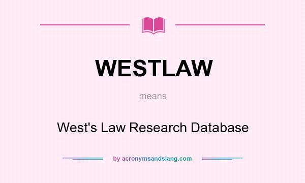 What does WESTLAW mean? It stands for West`s Law Research Database
