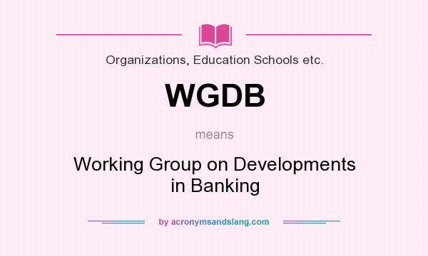 What does WGDB mean? It stands for Working Group on Developments in Banking