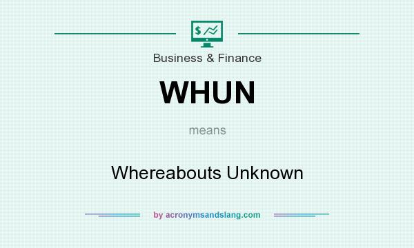 What does WHUN mean? It stands for Whereabouts Unknown