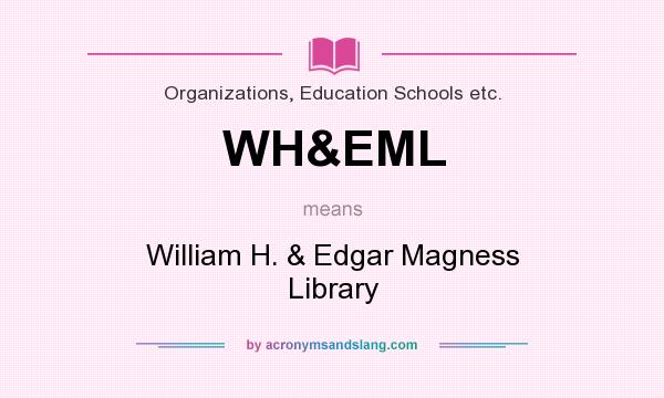 What does WH&EML mean? It stands for William H. & Edgar Magness Library