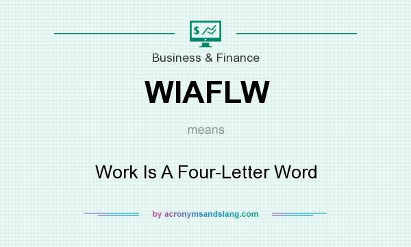 What does WIAFLW mean? It stands for Work Is A Four-Letter Word