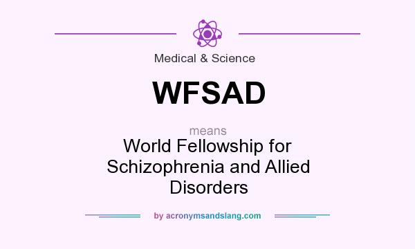 What does WFSAD mean? It stands for World Fellowship for Schizophrenia and Allied Disorders