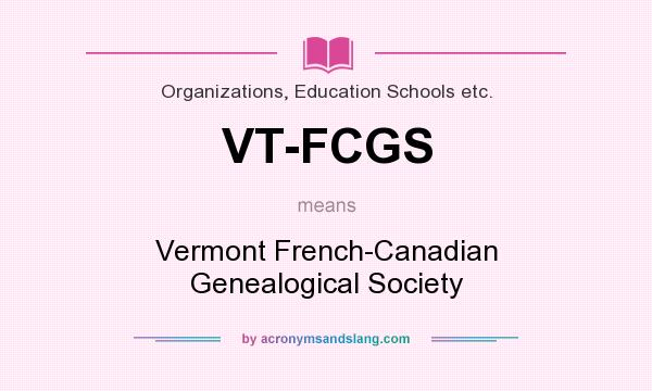What does VT-FCGS mean? It stands for Vermont French-Canadian Genealogical Society