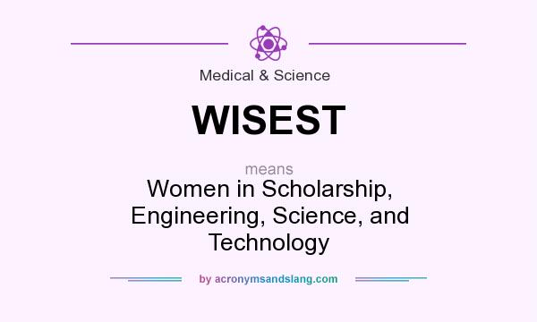 What does WISEST mean? It stands for Women in Scholarship, Engineering, Science, and Technology